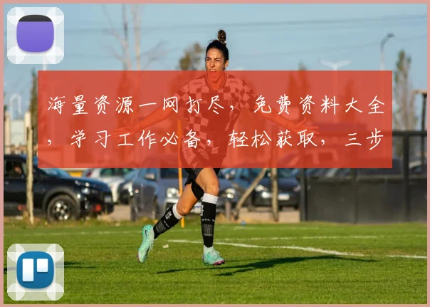 海量资源一网打尽，免费资料大全，学习工作必备，轻松获取，三步到位，