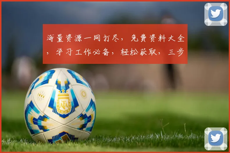 海量资源一网打尽，免费资料大全，学习工作必备，轻松获取，三步到位，
